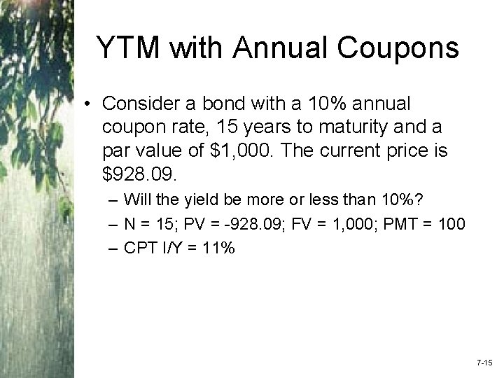 YTM with Annual Coupons • Consider a bond with a 10% annual coupon rate,
