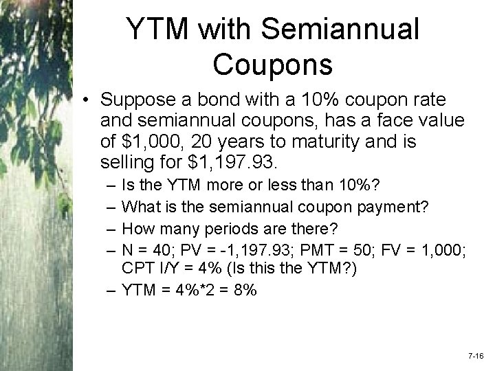 YTM with Semiannual Coupons • Suppose a bond with a 10% coupon rate and