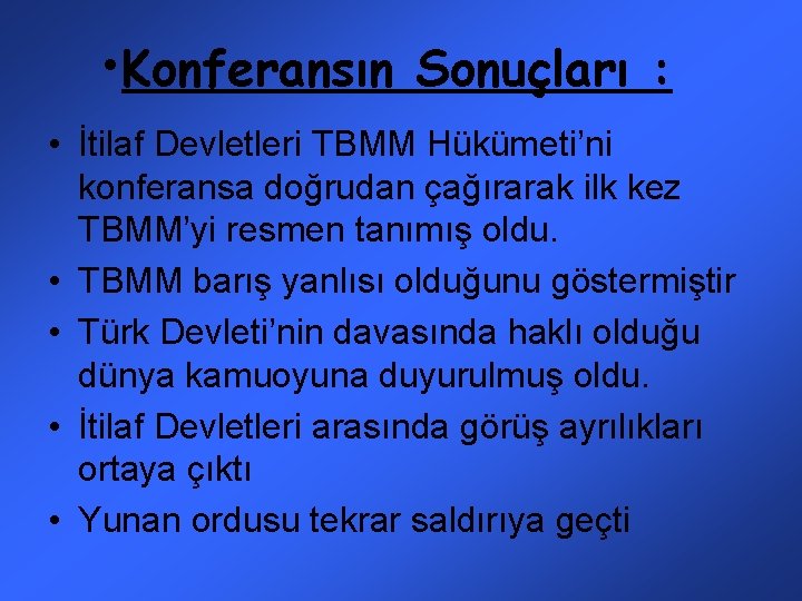  • Konferansın Sonuçları : • İtilaf Devletleri TBMM Hükümeti’ni konferansa doğrudan çağırarak ilk