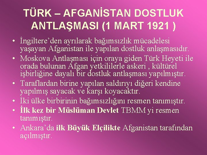 TÜRK – AFGANİSTAN DOSTLUK ANTLAŞMASI (1 MART 1921 ) • İngiltere’den ayrılarak bağımsızlık mücadelesi