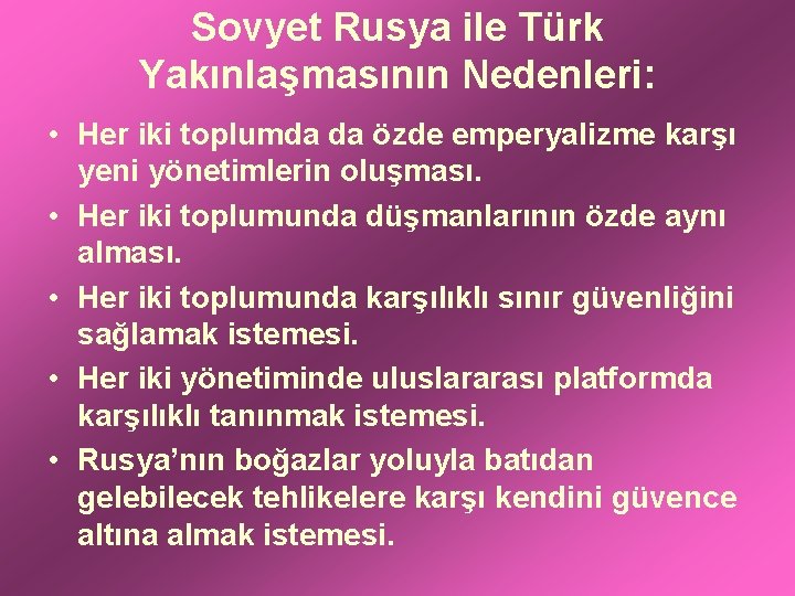 Sovyet Rusya ile Türk Yakınlaşmasının Nedenleri: • Her iki toplumda da özde emperyalizme karşı