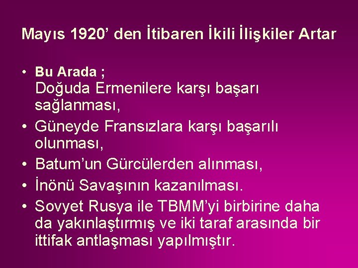 Mayıs 1920’ den İtibaren İkili İlişkiler Artar • Bu Arada ; • • Doğuda
