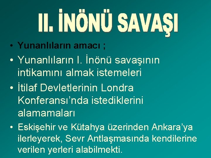  • Yunanlıların amacı ; • Yunanlıların I. İnönü savaşının intikamını almak istemeleri •