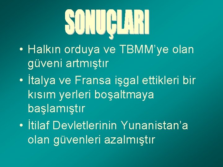  • Halkın orduya ve TBMM’ye olan güveni artmıştır • İtalya ve Fransa işgal