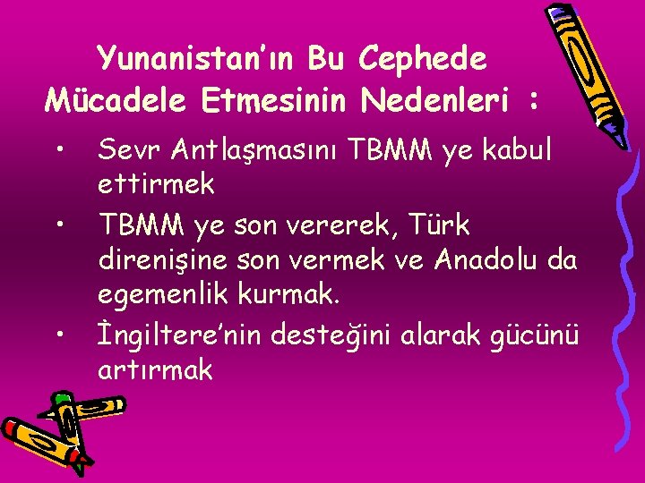Yunanistan’ın Bu Cephede Mücadele Etmesinin Nedenleri : • • • Sevr Antlaşmasını TBMM ye