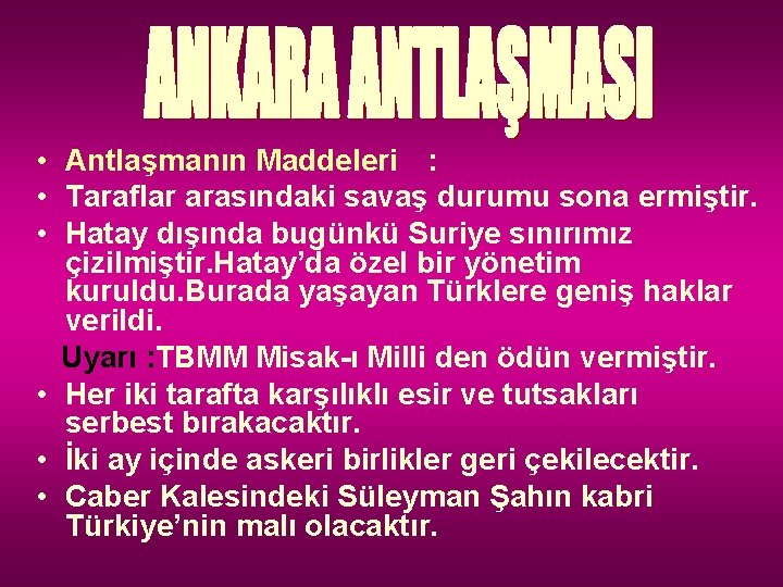  • Antlaşmanın Maddeleri : • Taraflar arasındaki savaş durumu sona ermiştir. • Hatay