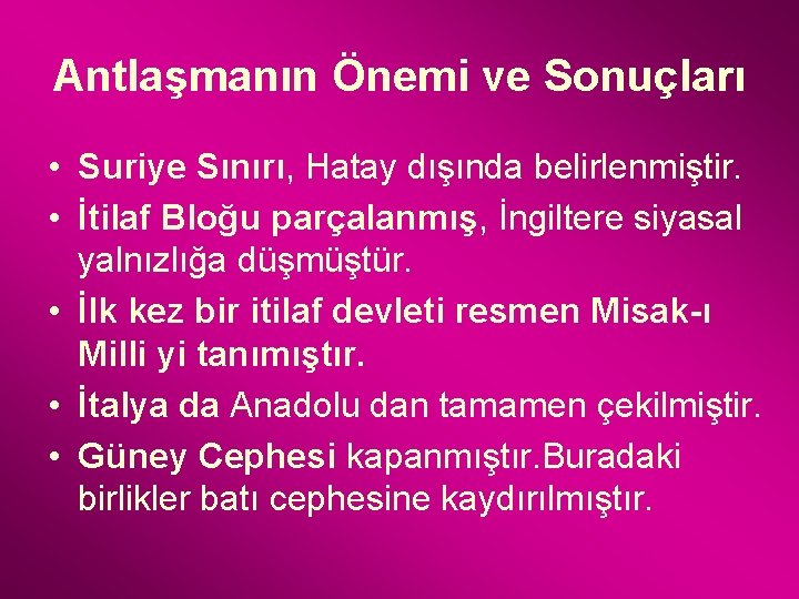 Antlaşmanın Önemi ve Sonuçları • Suriye Sınırı, Hatay dışında belirlenmiştir. • İtilaf Bloğu parçalanmış,