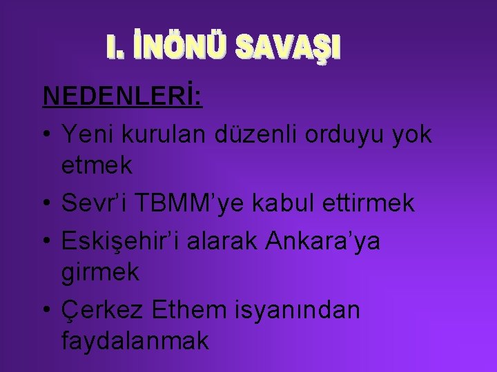 NEDENLERİ: • Yeni kurulan düzenli orduyu yok etmek • Sevr’i TBMM’ye kabul ettirmek •