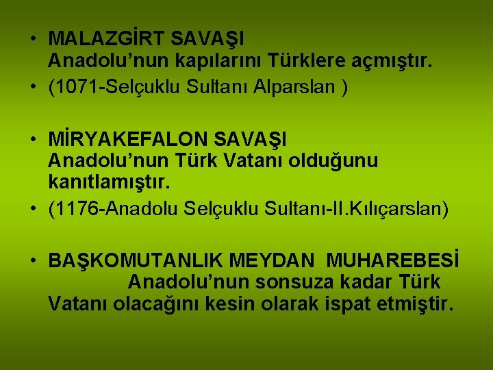  • MALAZGİRT SAVAŞI Anadolu’nun kapılarını Türklere açmıştır. • (1071 -Selçuklu Sultanı Alparslan )