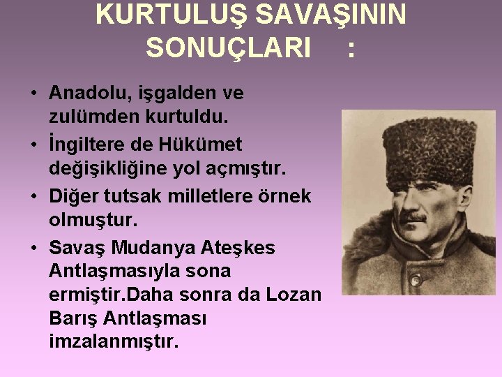 KURTULUŞ SAVAŞININ SONUÇLARI : • Anadolu, işgalden ve zulümden kurtuldu. • İngiltere de Hükümet