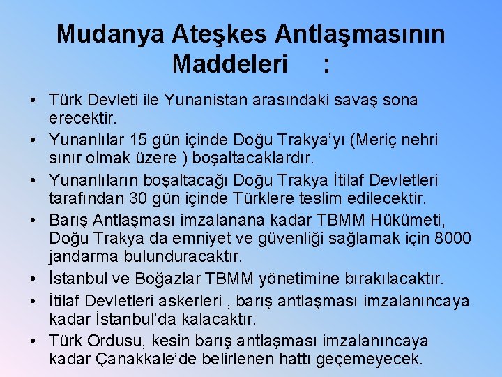 Mudanya Ateşkes Antlaşmasının Maddeleri : • Türk Devleti ile Yunanistan arasındaki savaş sona erecektir.