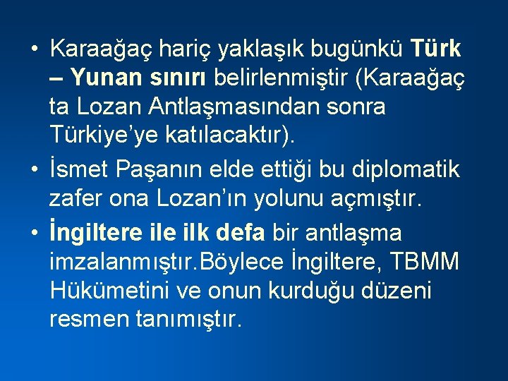  • Karaağaç hariç yaklaşık bugünkü Türk – Yunan sınırı belirlenmiştir (Karaağaç ta Lozan