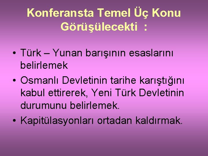 Konferansta Temel Üç Konu Görüşülecekti : • Türk – Yunan barışının esaslarını belirlemek •