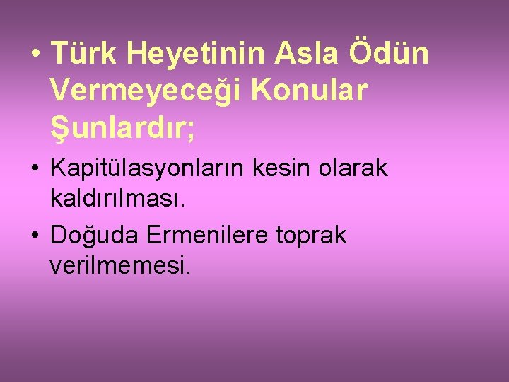  • Türk Heyetinin Asla Ödün Vermeyeceği Konular Şunlardır; • Kapitülasyonların kesin olarak kaldırılması.