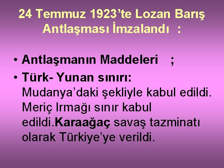 24 Temmuz 1923’te Lozan Barış Antlaşması İmzalandı : • Antlaşmanın Maddeleri ; • Türk-