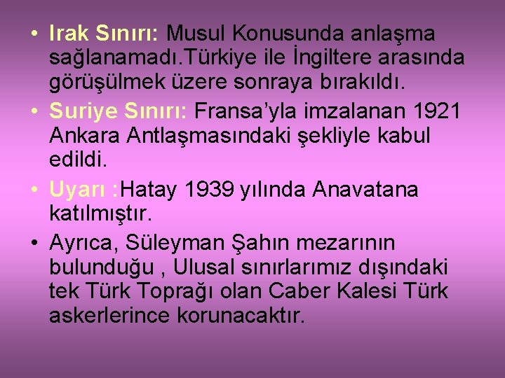  • Irak Sınırı: Musul Konusunda anlaşma sağlanamadı. Türkiye ile İngiltere arasında görüşülmek üzere