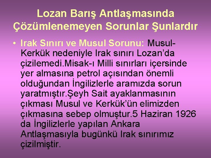 Lozan Barış Antlaşmasında Çözümlenemeyen Sorunlar Şunlardır • Irak Sınırı ve Musul Sorunu: Musul. Kerkük
