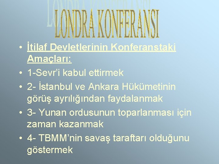  • İtilaf Devletlerinin Konferanstaki Amaçları: • 1 -Sevr’i kabul ettirmek • 2 -