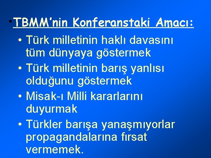  • TBMM’nin Konferanstaki Amacı: • Türk milletinin haklı davasını tüm dünyaya göstermek •