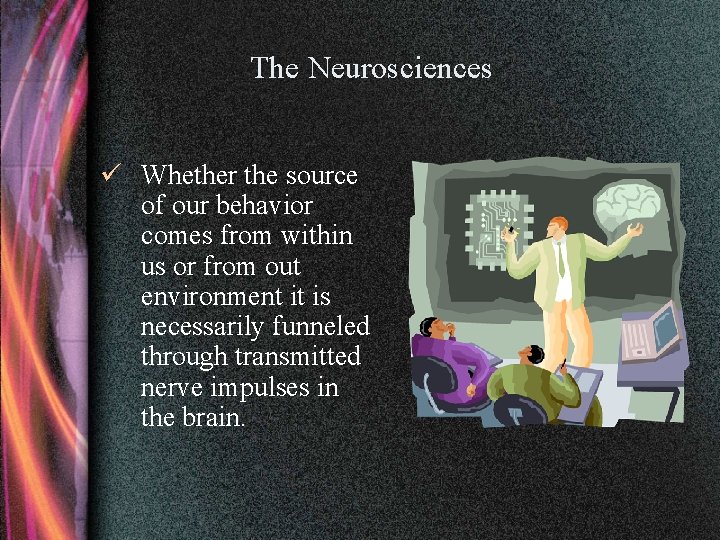 The Neurosciences ü Whether the source of our behavior comes from within us or