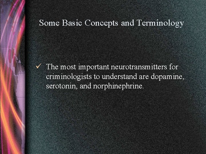 Some Basic Concepts and Terminology ü The most important neurotransmitters for criminologists to understand