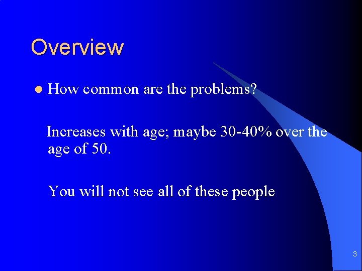 Overview l How common are the problems? Increases with age; maybe 30 -40% over