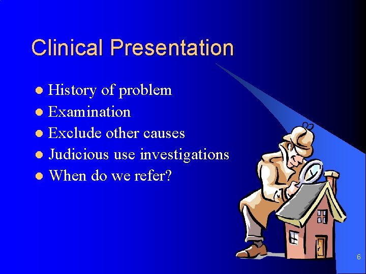 Clinical Presentation History of problem l Examination l Exclude other causes l Judicious use