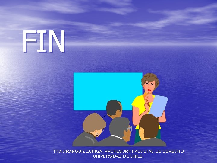 FIN TITA ARANGUIZ ZUÑIGA. PROFESORA FACULTAD DE DERECHO. UNIVERSIDAD DE CHILE. 
