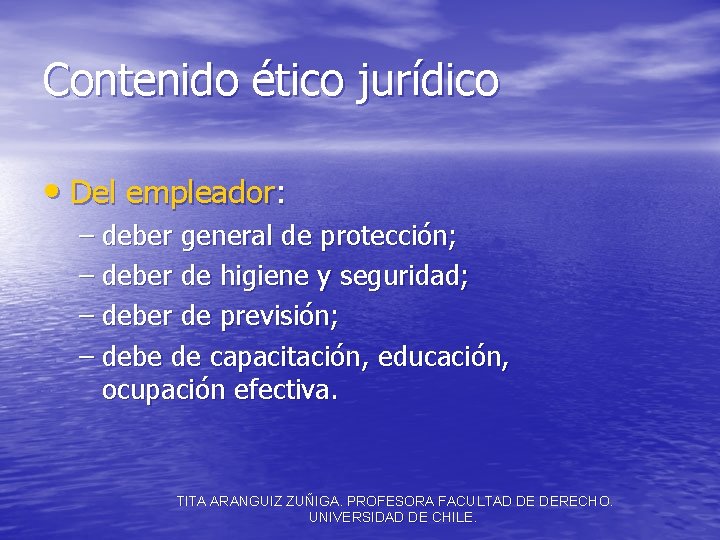 Contenido ético jurídico • Del empleador: – deber general de protección; – deber de