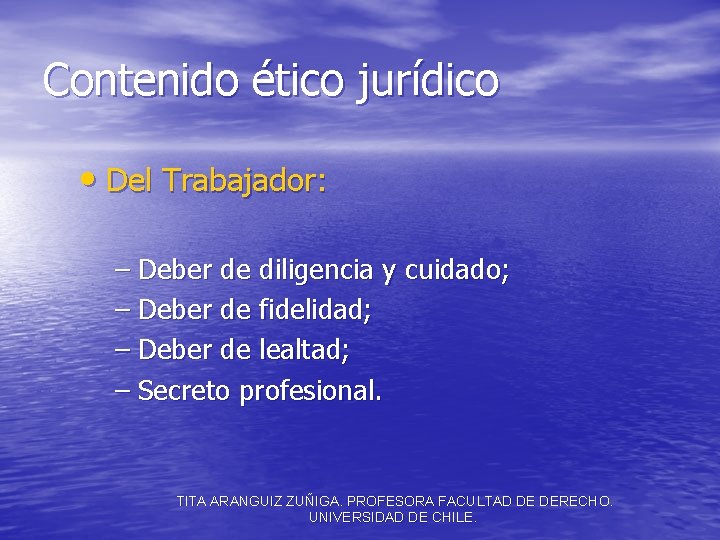 Contenido ético jurídico • Del Trabajador: – Deber de diligencia y cuidado; – Deber
