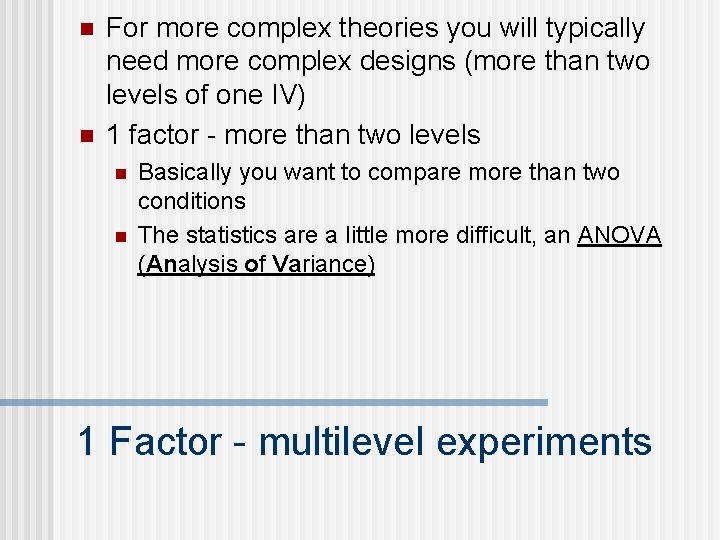 n n For more complex theories you will typically need more complex designs (more