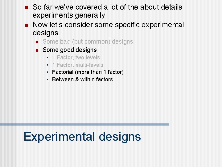 n n So far we’ve covered a lot of the about details experiments generally