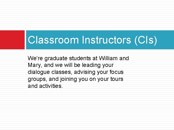 Classroom Instructors (CIs) We’re graduate students at William and Mary, and we will be