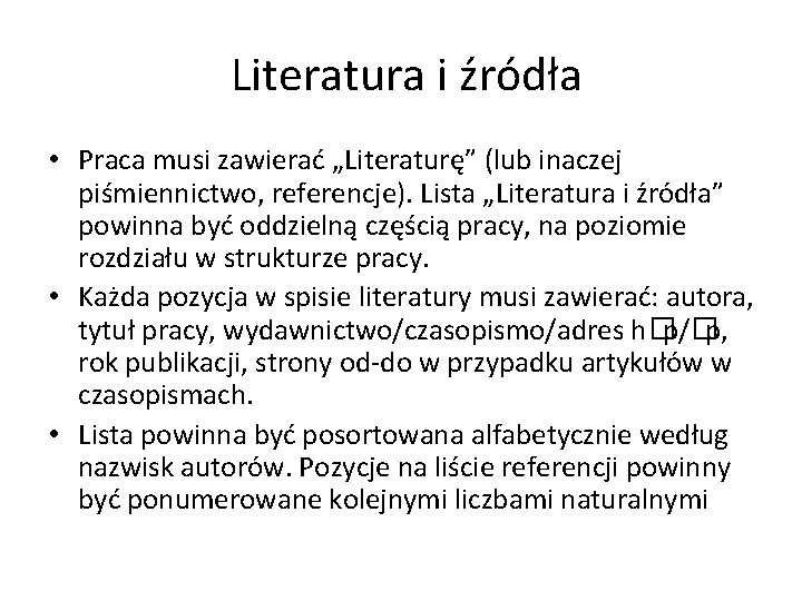  Literatura i źródła • Praca musi zawierać „Literaturę” (lub inaczej piśmiennictwo, referencje). Lista