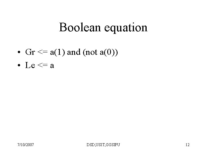 Boolean equation • Gr <= a(1) and (not a(0)) • Le <= a 7/10/2007