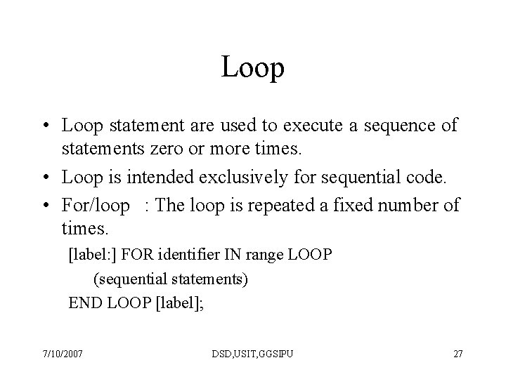 Loop • Loop statement are used to execute a sequence of statements zero or