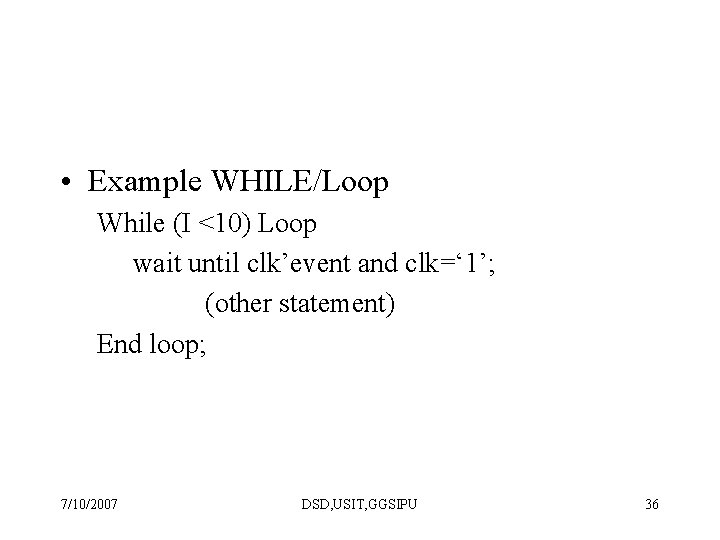  • Example WHILE/Loop While (I <10) Loop wait until clk’event and clk=‘ 1’;