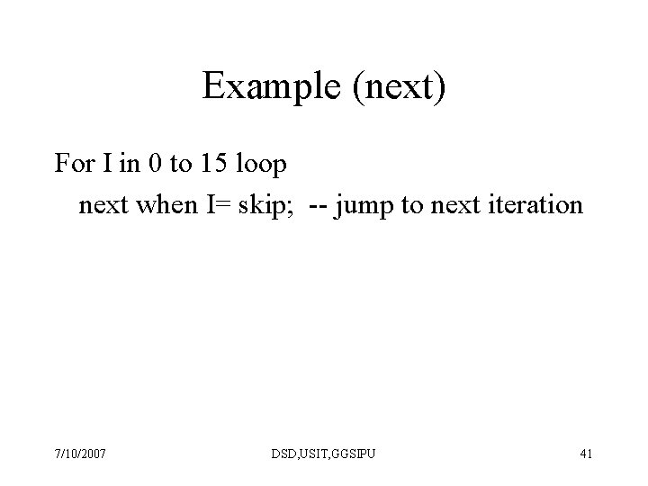 Example (next) For I in 0 to 15 loop next when I= skip; --