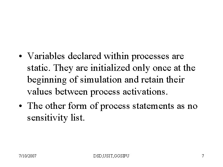  • Variables declared within processes are static. They are initialized only once at