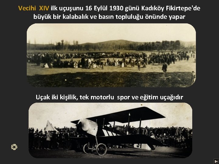 Vecihi XIV ilk uçuşunu 16 Eylül 1930 günü Kadıköy Fikirtepe'de Vecihi XIV büyük bir