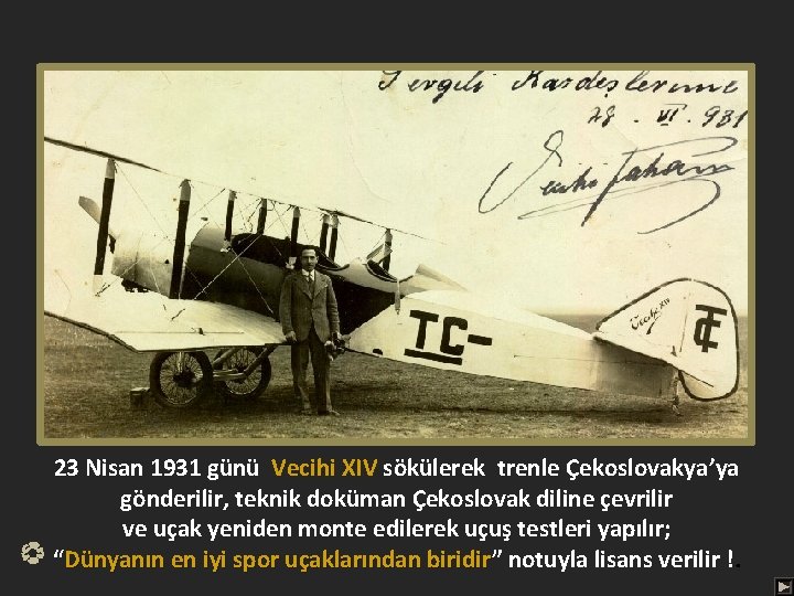 23 Nisan 1931 günü Vecihi XIV sökülerek trenle Çekoslovakya’ya gönderilir, teknik doküman Çekoslovak diline