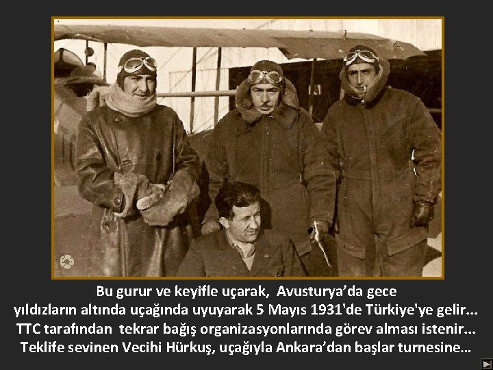 Bu gurur ve keyifle uçarak, Avusturya’da gece yıldızların altında uçağında uyuyarak 5 Mayıs 1931'de