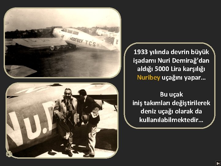 1933 yılında devrin büyük işadamı Nuri Demirağ’dan aldığı 5000 Lira karşılığı Nuribey uçağını yapar…