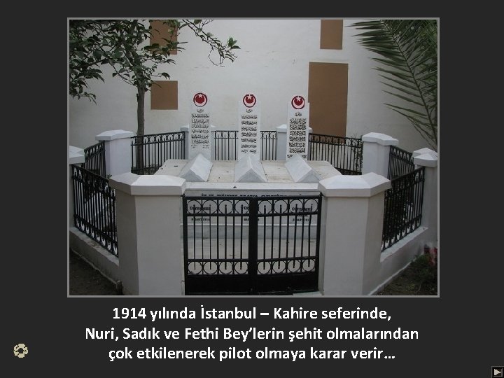 1914 yılında İstanbul – Kahire seferinde, Nuri, Sadık ve Fethi Bey’lerin şehit olmalarından çok