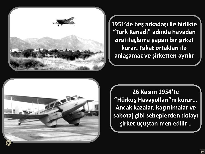 1951’de beş arkadaşı ile birlikte “Türk Kanadı” adında havadan zirai ilaçlama yapan bir şirket