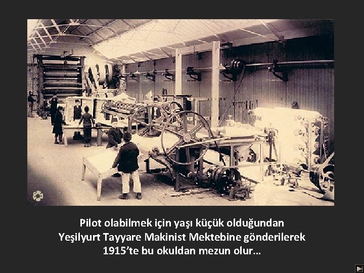 Pilot olabilmek için yaşı küçük olduğundan Yeşilyurt Tayyare Makinist Mektebine gönderilerek 1915’te bu okuldan