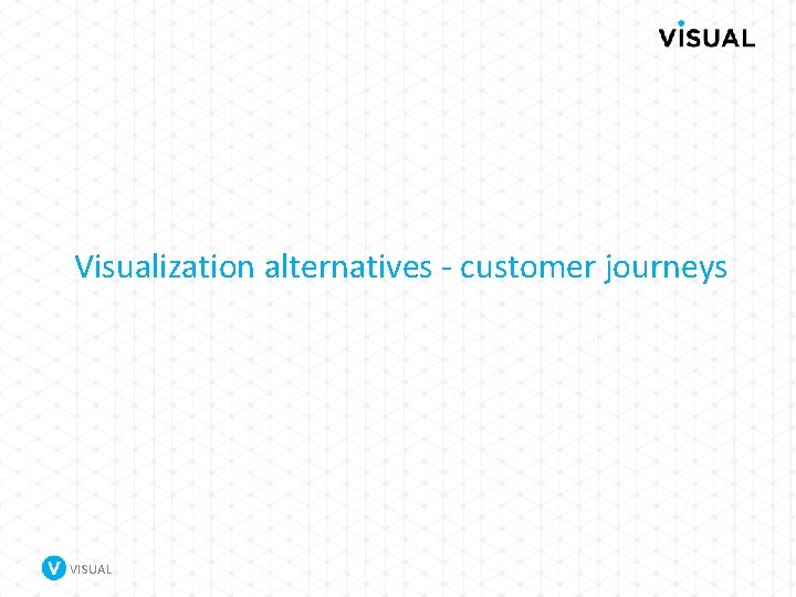 Visualization alternatives - customer journeys VISUAL 