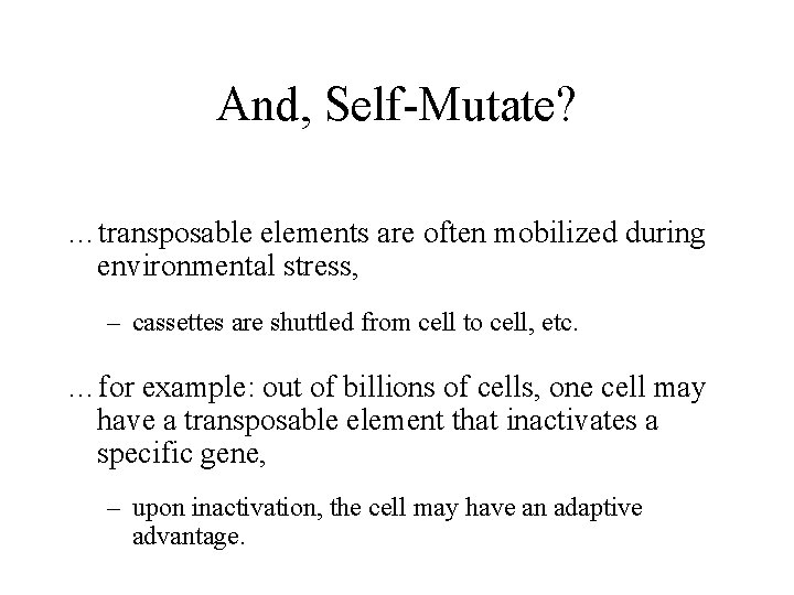 And, Self-Mutate? …transposable elements are often mobilized during environmental stress, – cassettes are shuttled