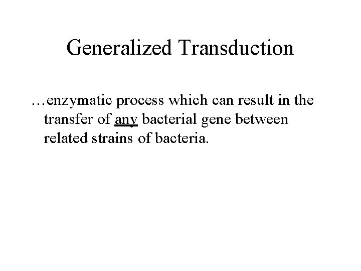Generalized Transduction …enzymatic process which can result in the transfer of any bacterial gene