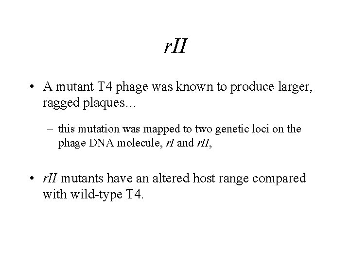 r. II • A mutant T 4 phage was known to produce larger, ragged